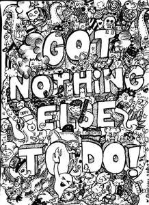 Coloriage de à imprimer pour adultes : Doodle "Got Nothing else to do"