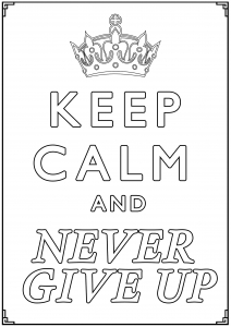 Keep Calm and Never Give up : Keep your strength and courage thanks to this poster ! (Keep calm and … Coloring Page)
